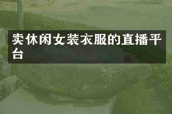 卖休闲女装衣服的直播平台