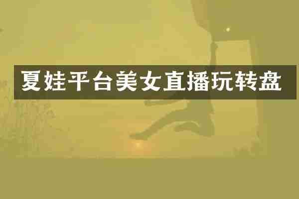 夏娃平台美女直播玩转盘