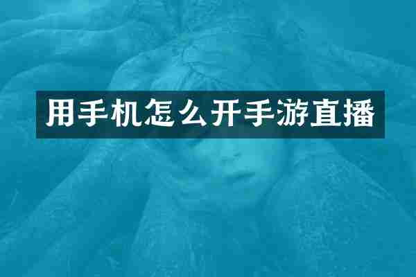 用手机怎么开手游直播