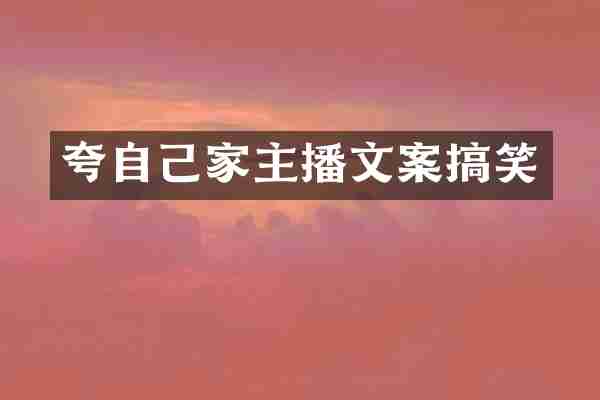 夸自己家主播文案搞笑