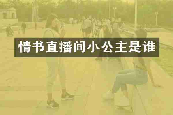 情书直播间小公主是谁