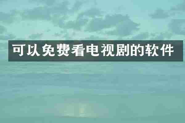 可以免费看电视剧的软件