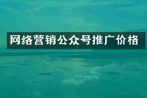 网络营销公众号推广价格