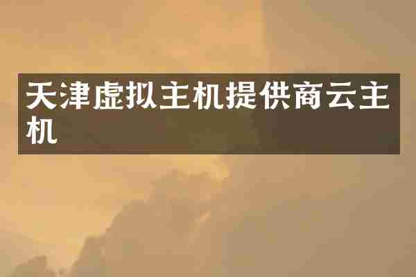 天津虚拟主机提供商云主机