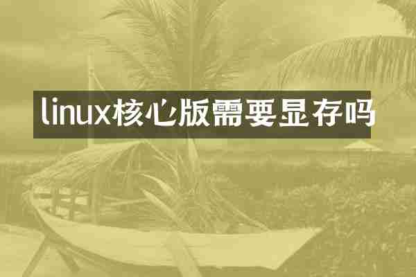 linux核心版需要显存吗