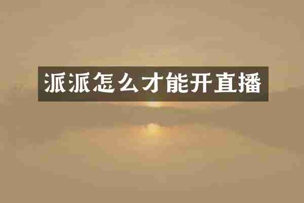 派派怎么才能开直播