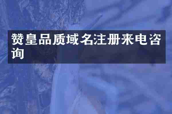 赞皇品质域名注册来电咨询