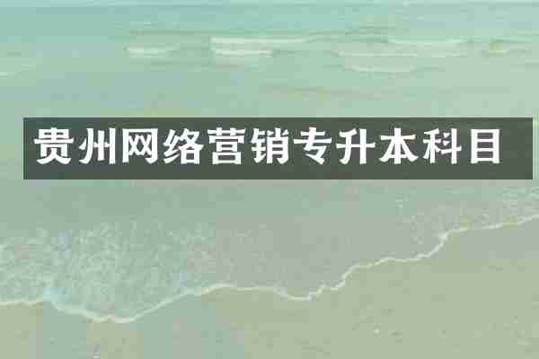 贵州网络营销专升本科目