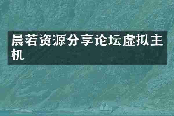 晨若资源分享论坛虚拟主机
