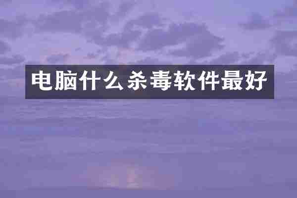 电脑什么杀毒软件最好