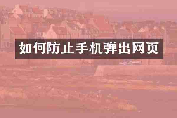 如何防止手机弹出网页
