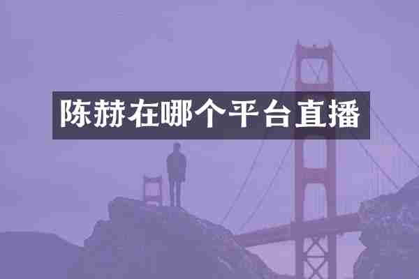 陈赫在哪个平台直播