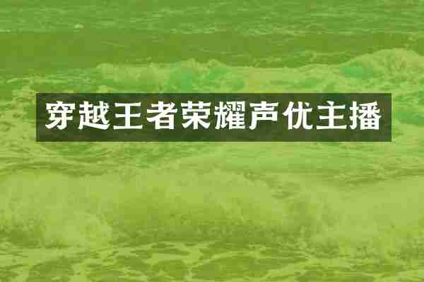 穿越王者荣耀声优主播