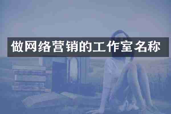 做网络营销的工作室名称