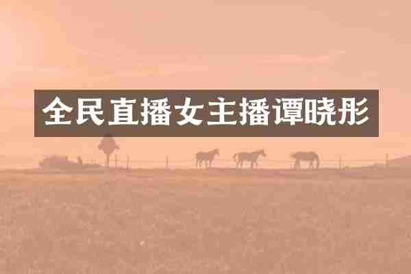 全民直播女主播谭晓彤