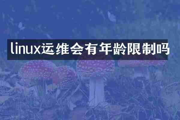 linux运维会有年龄限制吗