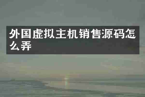 外国虚拟主机销售源码怎么弄