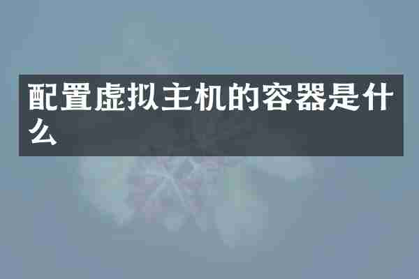 配置虚拟主机的容器是什么