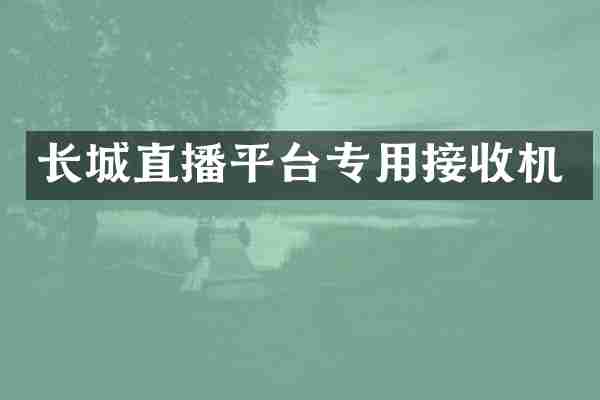 长城直播平台专用接收机