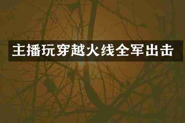 主播玩穿越火线全军出击