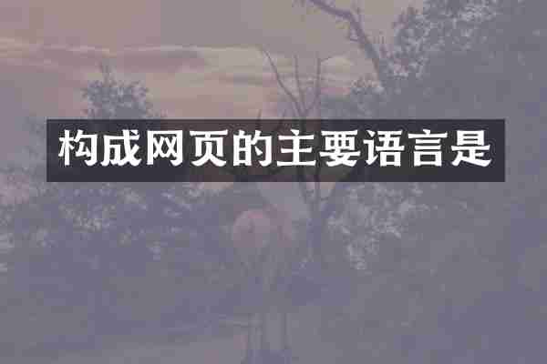 构成网页的主要语言是