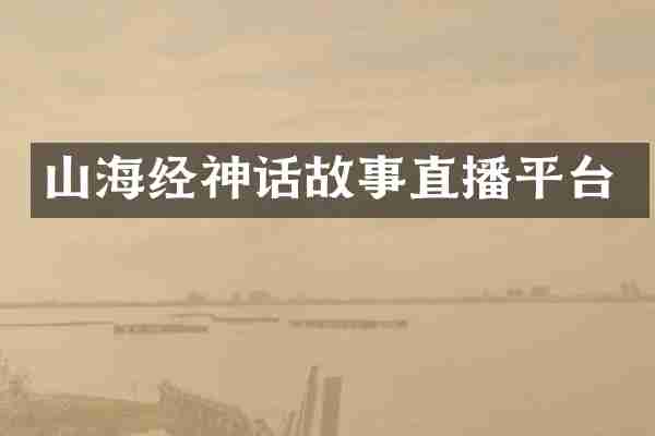 山海经神话故事直播平台