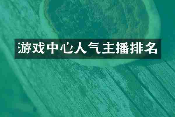 游戏中心人气主播排名