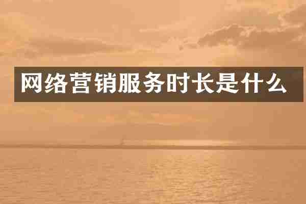 网络营销服务时长是什么