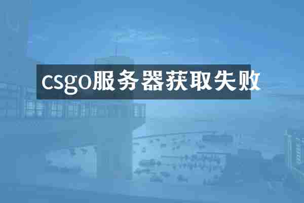 csgo服务器获取失败