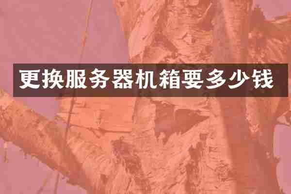 更换服务器机箱要多少钱