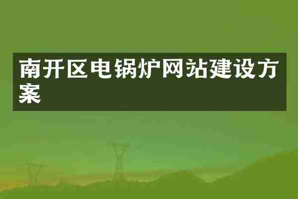 南开区电锅炉网站建设方案