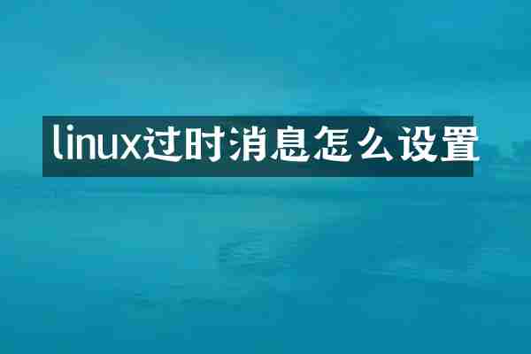 linux过时消息怎么设置