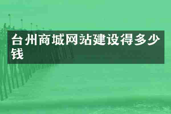 台州商城网站建设得多少钱