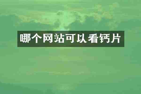 哪个网站可以看钙片
