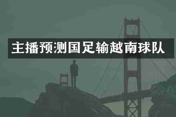 主播预测国足输越南球队
