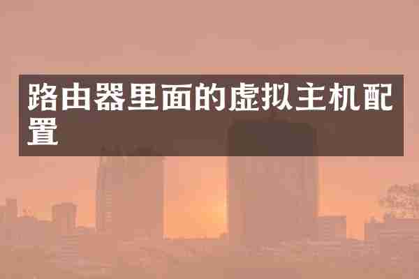路由器里面的虚拟主机配置