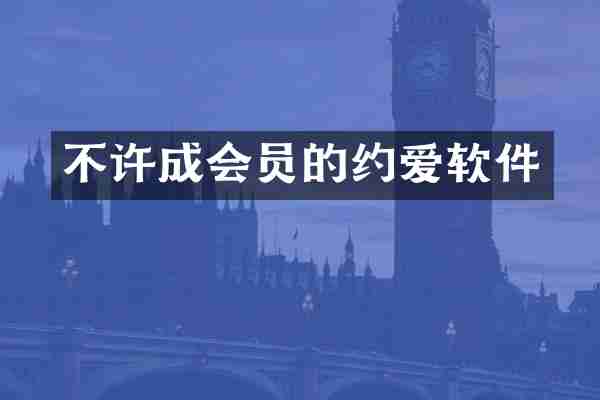 不许成会员的约爱软件
