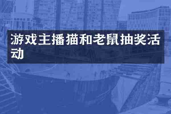游戏主播猫和老鼠抽奖活动