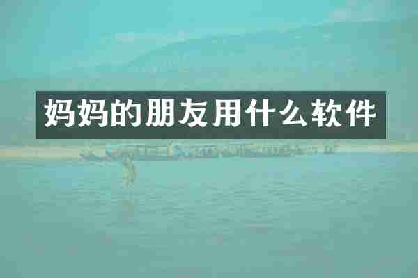 妈妈的朋友用什么软件