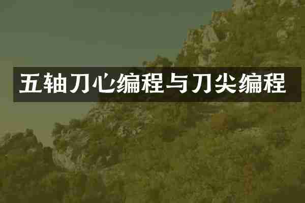 五轴刀心编程与刀尖编程
