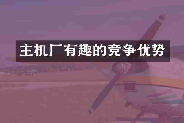 主机厂有趣的竞争优势