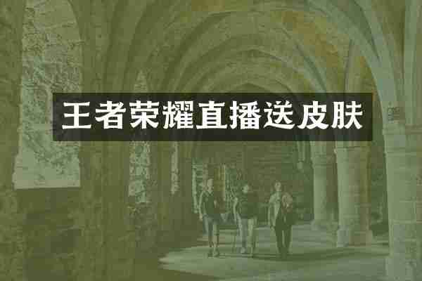 王者荣耀直播送皮肤