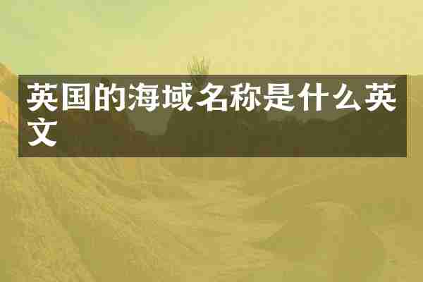 英国的海域名称是什么英文