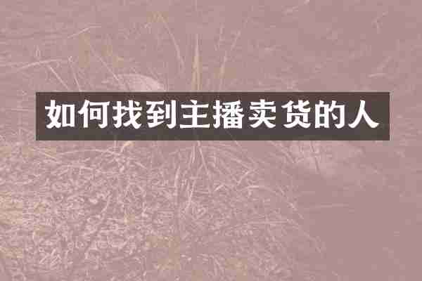 如何找到主播卖货的人
