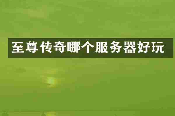 至尊传奇哪个服务器好玩