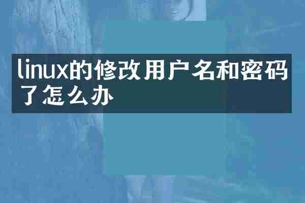 linux的修改用户名和密码忘了怎么办