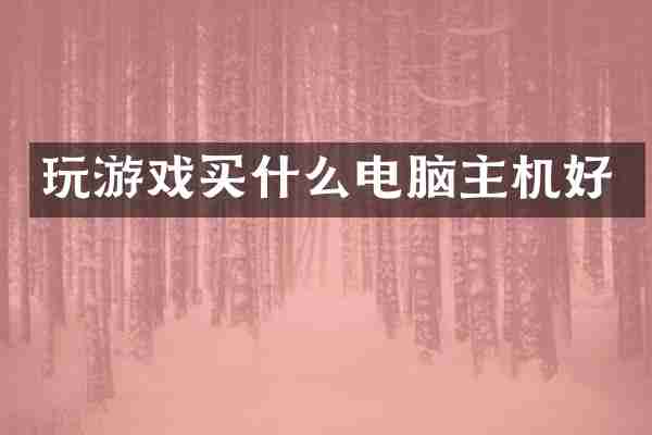 玩游戏买什么电脑主机好