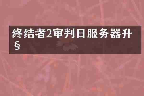 终结者2审判日服务器升级