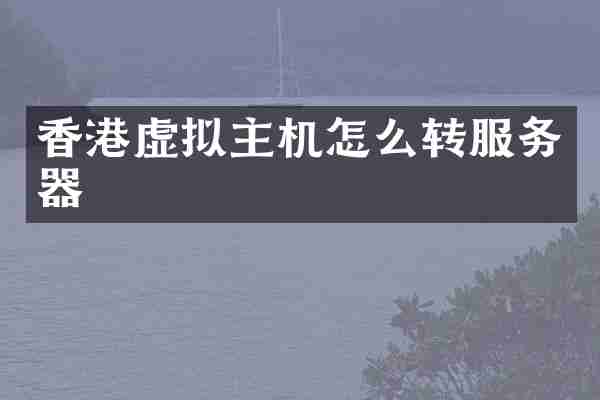 香港虚拟主机怎么转服务器