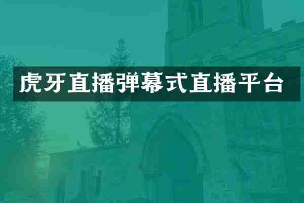 虎牙直播弹幕式直播平台